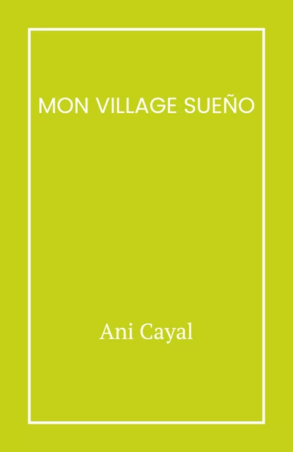 Mon village Sueño - Ani Cayal - Librinova