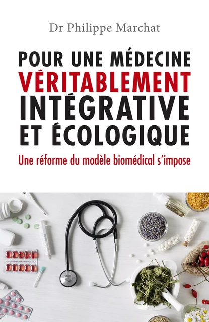 Pour une médecine véritablement intégrative et écologique - Philippe Marchat - Librinova