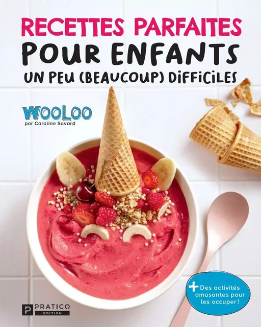 Recettes parfaites pour enfants un peu (beaucoup) difficiles - Caroline Savard - Pratico Édition