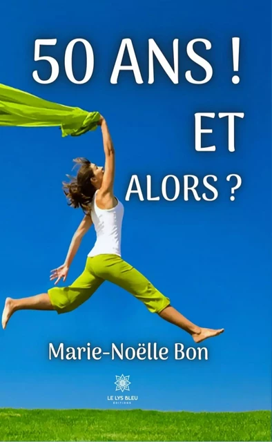 50 ans ! Et alors ? - Marie-Noëlle Bon - Le Lys Bleu Éditions