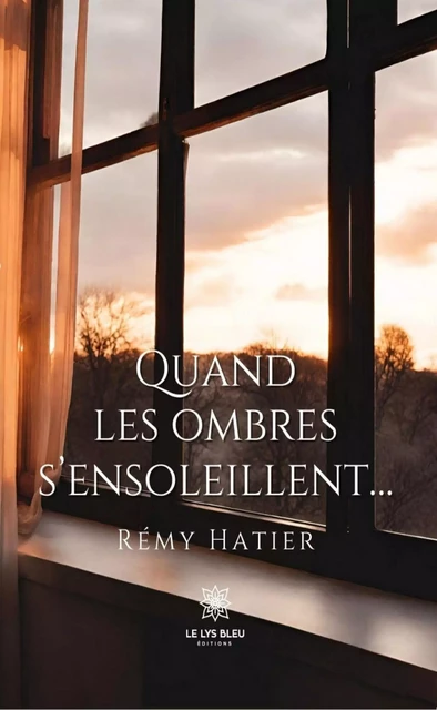 Quand les ombres s’ensoleillent… - Rémy Hatier - Le Lys Bleu Éditions