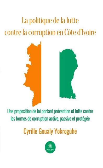 La politique de la lutte contre la corruption en Côte d’Ivoire - Goualy Cyrille Yokroguhe - Le Lys Bleu Éditions