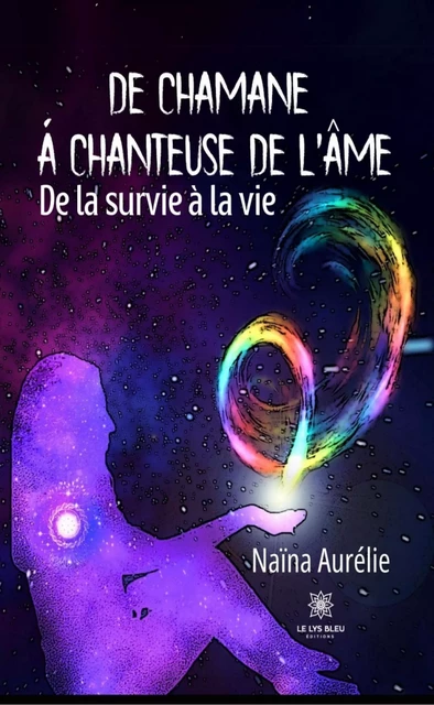 De chamane à chanteuse de l'âme - Naïna Aurelie - Le Lys Bleu Éditions