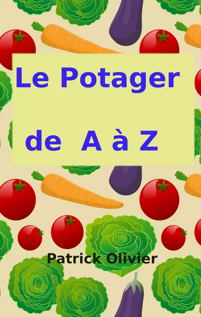 Le Potager de A à Z - Patrick Olivier - Bookelis