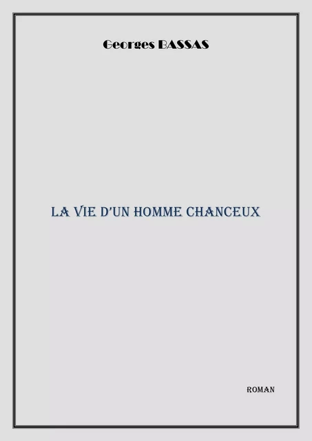 La Vie d'un homme chanceux - Georges Bassas - Librinova