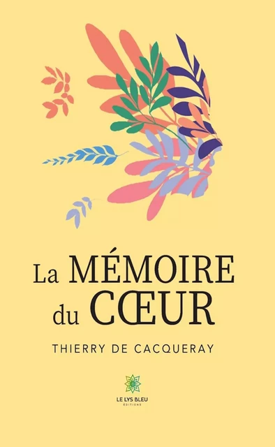 La mémoire du cœur - Thierry De Cacqueray - Le Lys Bleu Éditions