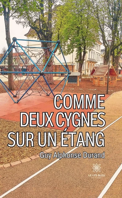 Comme deux cygnes sur un étang - Guy Alphonse Durand - Le Lys Bleu Éditions