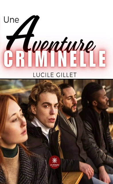 Une aventure criminelle - Lucile Gillet - Le Lys Bleu Éditions