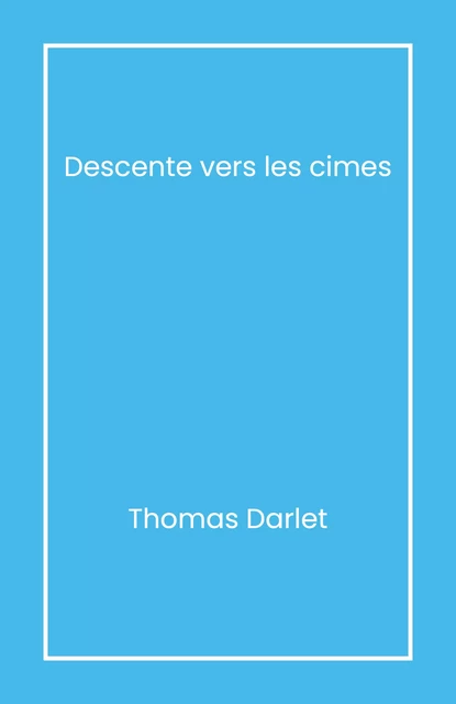 Descente vers les cimes - Thomas Darlet - Librinova