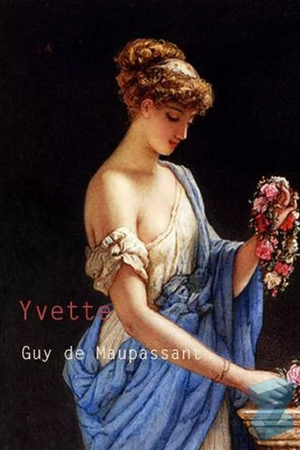 Yvette (Edition Intégrale - Version Entièrement Illustrée) -  Guy de Maupassant - Bookelis