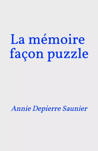 La Mémoire  façon puzzle - Annie Depierre Saunier - Librinova