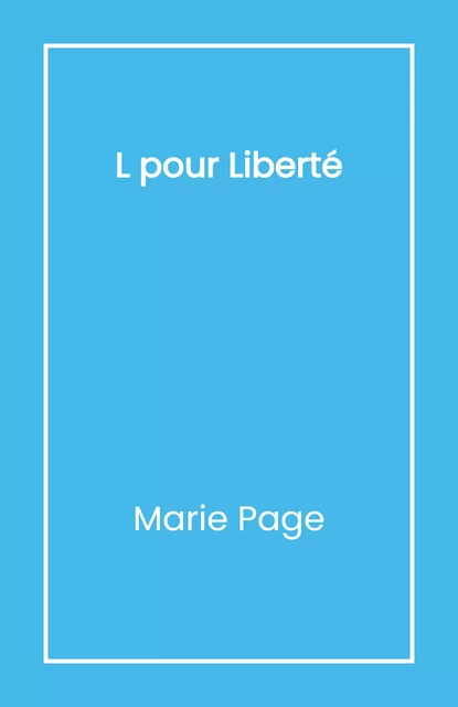 L pour Liberté - Marie Page - Librinova