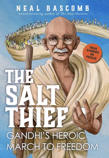 The Salt Thief: Gandhi's Heroic March to Freedom - Neal Bascomb - Scholastic Inc.