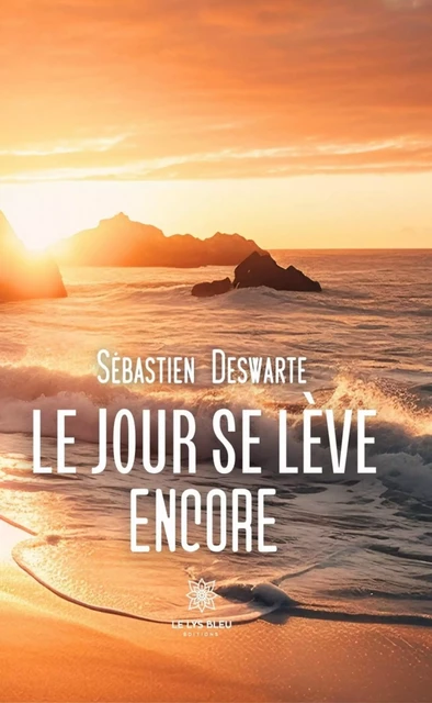 Le jour se lève encore - Sébastien Deswarte - Le Lys Bleu Éditions