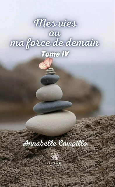 Mes vies ou ma force de demain - Tome 4 - Annabelle Campillo - Le Lys Bleu Éditions