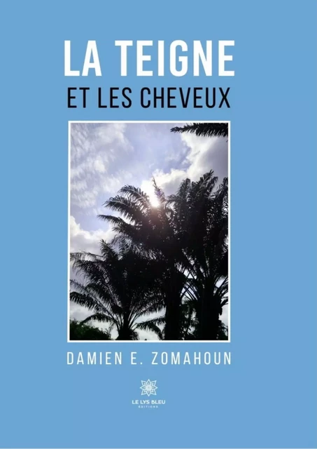 La teigne et les cheveux - Damien E. Zomahoun - Le Lys Bleu Éditions