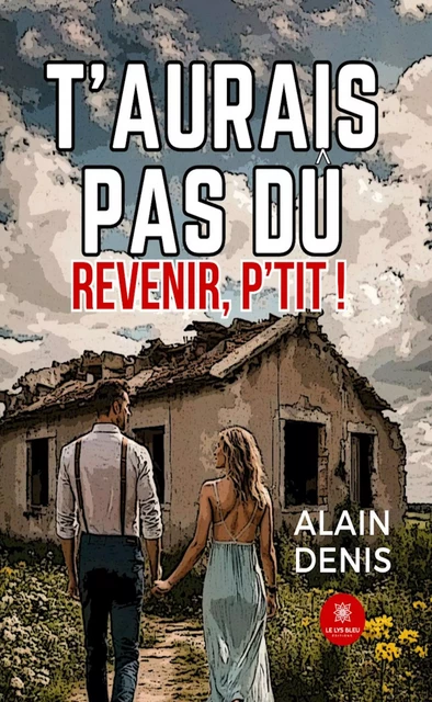 T’aurais pas dû revenir, p’tit ! - Alain Denis - Le Lys Bleu Éditions