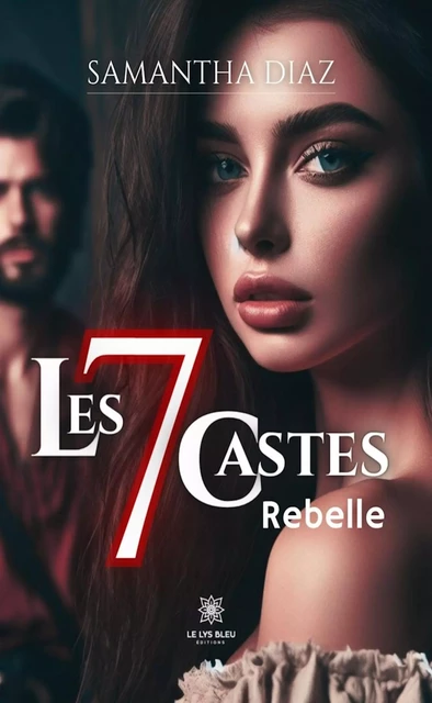 Les 7 castes - Rebelle - Samantha Diaz - Le Lys Bleu Éditions