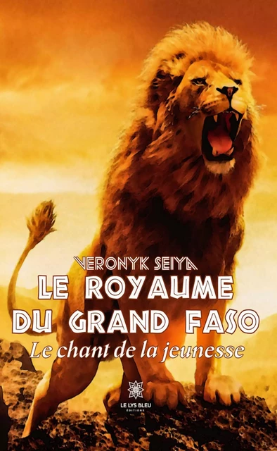 Le royaume du grand Faso - Veronyk Seiya - Le Lys Bleu Éditions