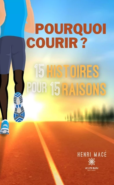 Pourquoi courir ? - Henri Macé - Le Lys Bleu Éditions