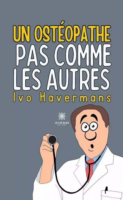 Un ostéopathe pas comme les autres - Havermans Ivo - Le Lys Bleu Éditions