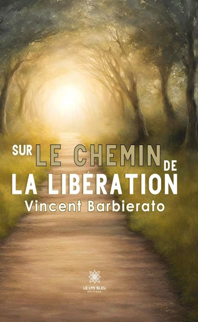 Sur le chemin de la libération - Vincent Barbierato - Le Lys Bleu Éditions