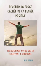 Dévoiler la Force Cachée de la Pensée Positive