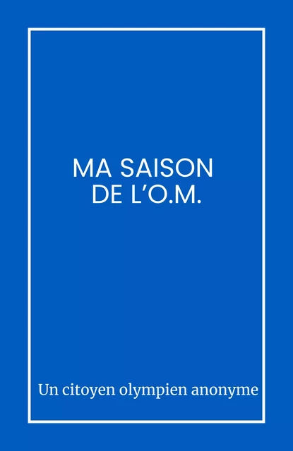 Ma saison de l'O.M. -  Un citoyen olympien anonyme - Librinova