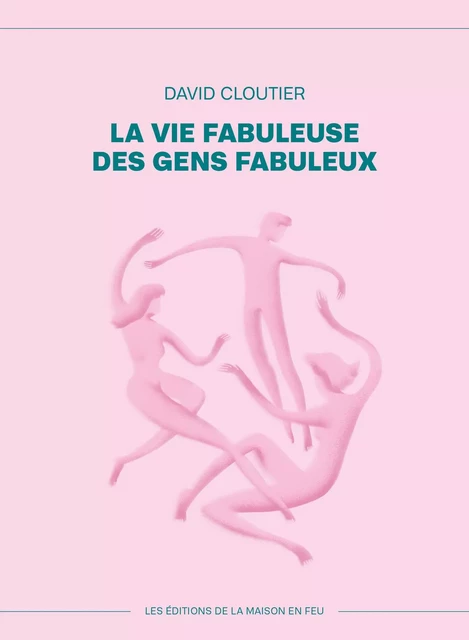 La vie fabuleuse des gens fabuleux - David Cloutier - Les éditions de la maison en feu