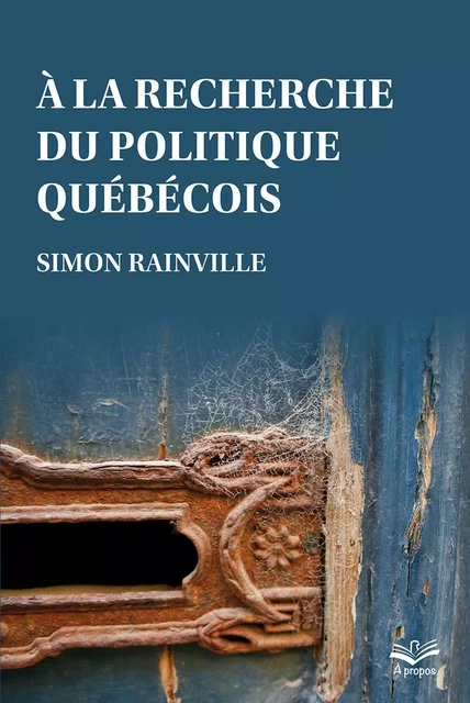 À la recherche du politique québécois - Simon Rainville - Presses de l'Université Laval