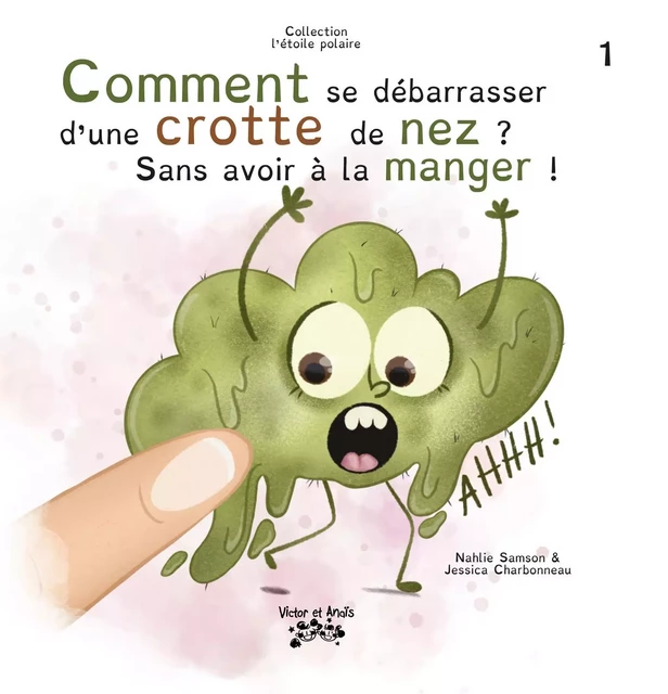 Comment se débarrasser d’une crotte de nez ? Sans avoir à la manger ! - Nahlie Samson - Les éditions Victor et Anaïs