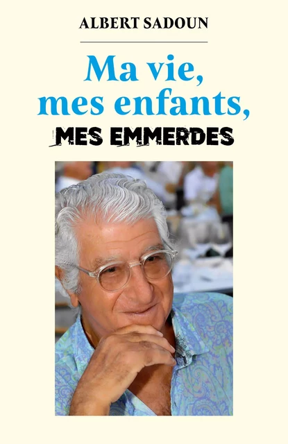 Ma vie, mes enfants, mes emmerdes - Albert Sadoun - Librinova