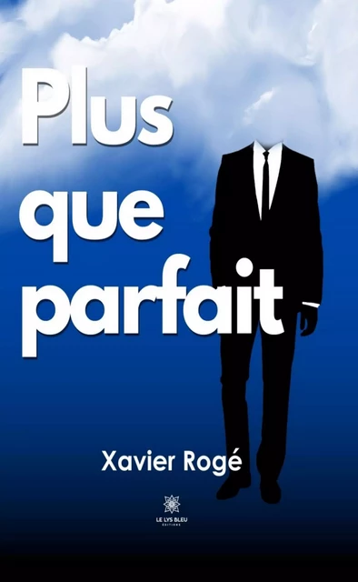 Plus que parfait - Xavier Rogé - Le Lys Bleu Éditions