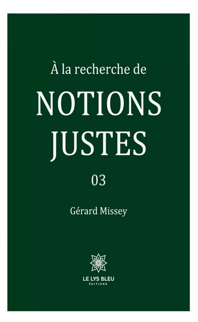 À la recherche de notions justes - Tome 3 - Gérard Missey - Le Lys Bleu Éditions