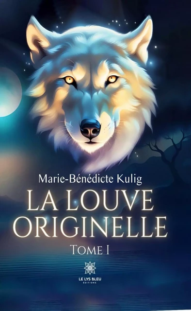 La louve originelle - Tome 1 - Marie-Benedicte Kulig - Le Lys Bleu Éditions