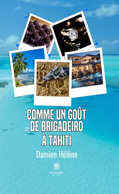 Comme un goût de brigadeiro à Tahiti - Damien Hélène - Le Lys Bleu Éditions