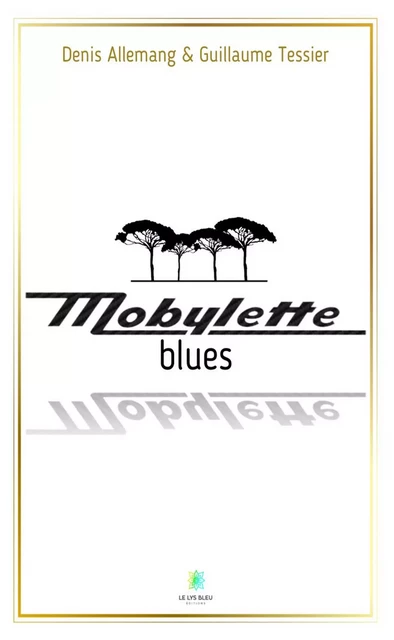 Mobylette blues - Denis Allemang, Guillaume Tessier - Le Lys Bleu Éditions