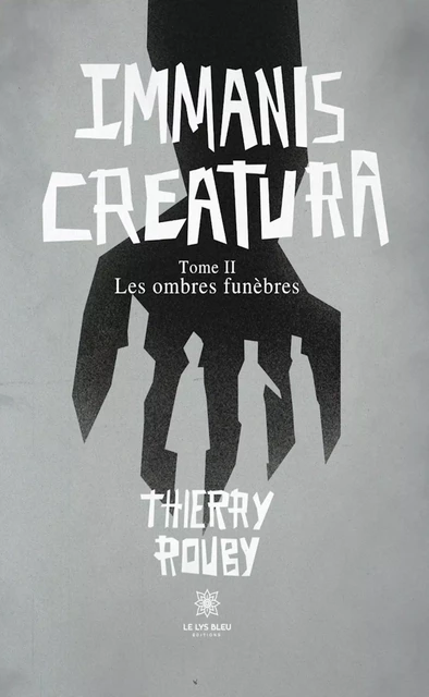 Immanis creatura - Tome 2 - Thierry Rouby - Le Lys Bleu Éditions