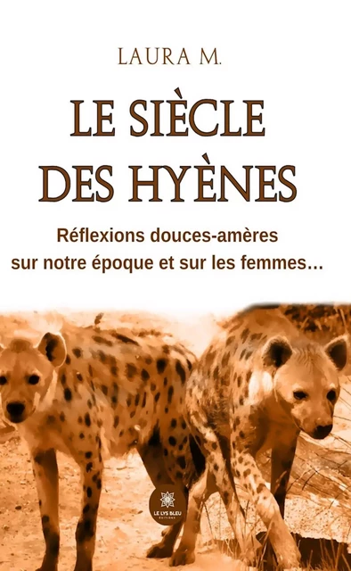 Le siècle des hyènes - Laura M - Le Lys Bleu Éditions