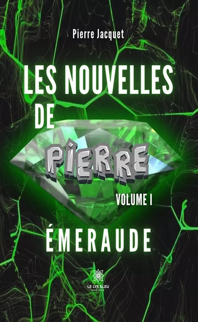 Les nouvelles de Pierre - Volume 1 - Pierre Jacquet - Le Lys Bleu Éditions