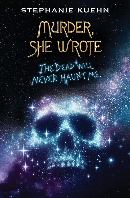 The Dead Will Never Haunt Me (Murder, She Wrote #3) - Stephanie Kuehn - Scholastic Inc.