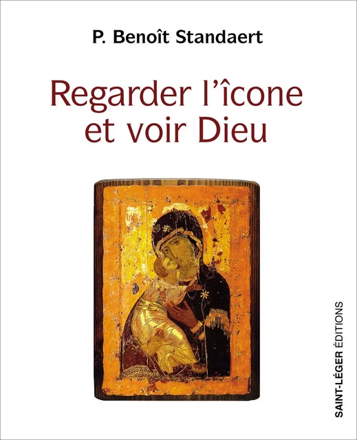 Regarder l'icône et voir Dieu - Benoît Standaert - Saint-Léger Editions