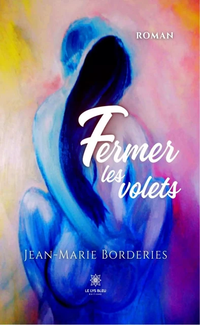 Fermer les volets - Jean-Marie Borderies - Le Lys Bleu Éditions