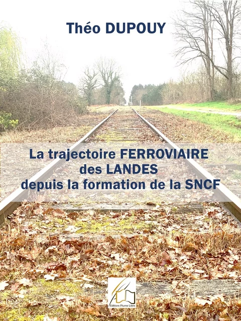 La trajectoire ferroviaire des Landes depuis la formation de la SNCF - Théo Dupouy - Plume Libre