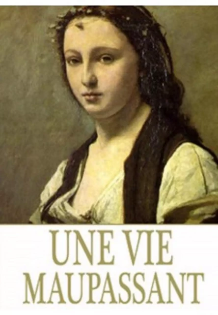 Une vie (Edition Intégrale - Version Entièrement Illustrée) -  Guy de Maupassant - Bookelis