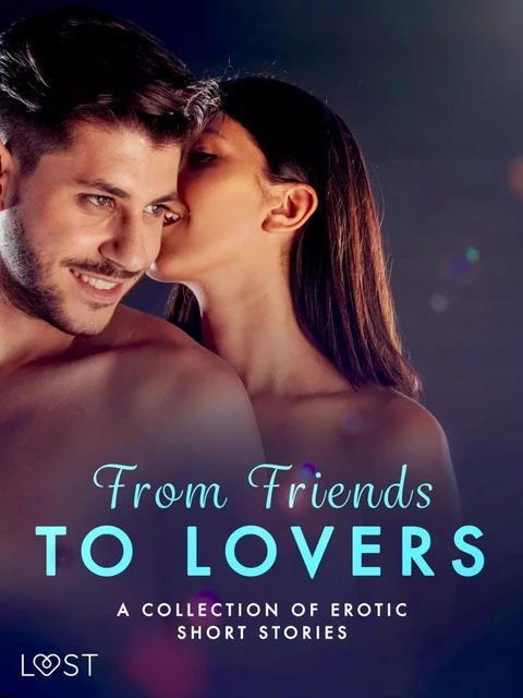 From Friends to Lovers: A Collection of Erotic Short Stories - Christina Tempest, Malin Edholm, Malva B., Julie Jones, Maya Klyde, Sara Agnès L., Erika Svensson, Saga Stigsdotter - Saga Egmont International