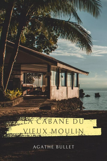 La Cabane du Vieux Moulin - Agathe Bullet - Librinova