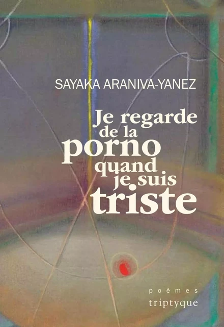 Je regarde de la porno quand je suis triste - Sayaka Araniva-Yanez - Groupe Nota bene