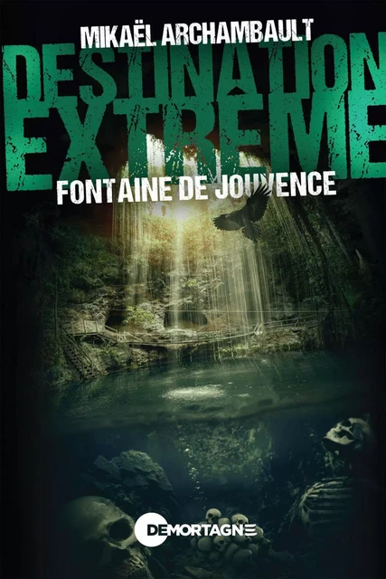 Destination extrême - Fontaine de Jouvence - Mikaël Archambault - Éditions de Mortagne