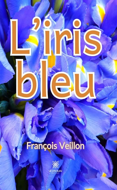 L’iris bleu - François Veillon - Le Lys Bleu Éditions